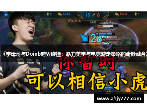 《字母哥与Doinb跨界碰撞：暴力美学与电竞游走策略的奇妙融合》