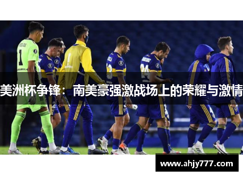 美洲杯争锋：南美豪强激战场上的荣耀与激情