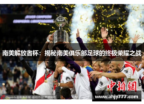 南美解放者杯：揭秘南美俱乐部足球的终极荣耀之战