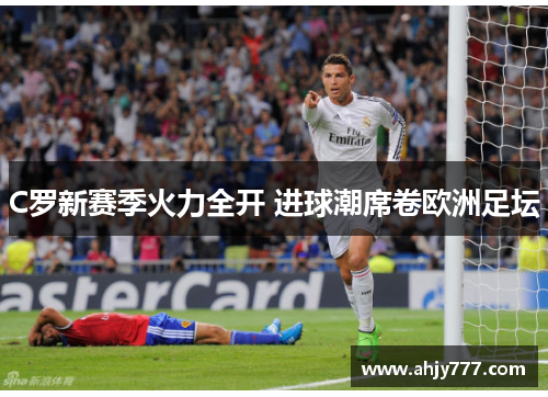 C罗新赛季火力全开 进球潮席卷欧洲足坛