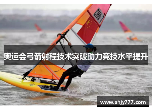 奥运会弓箭射程技术突破助力竞技水平提升