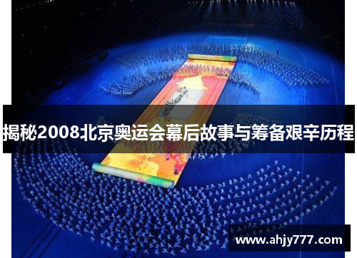揭秘2008北京奥运会幕后故事与筹备艰辛历程